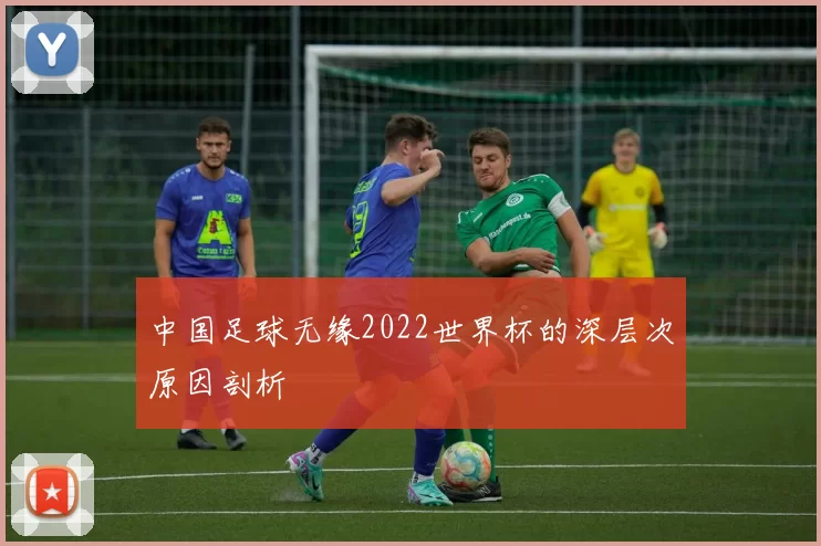 中国足球无缘2022世界杯的深层次原因剖析