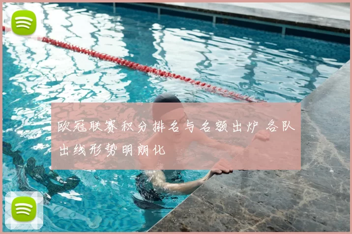 欧冠联赛积分排名与名额出炉 各队出线形势明朗化