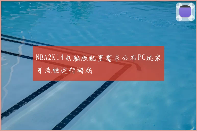 NBA2K14电脑版配置需求公布PC玩家可流畅运行游戏