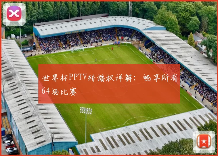 世界杯PPTV转播权详解：畅享所有64场比赛