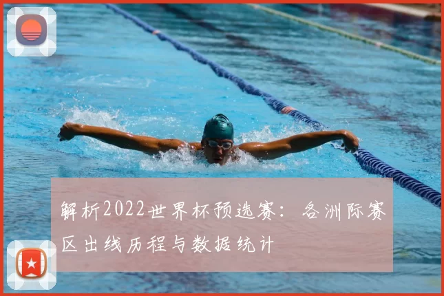 解析2022世界杯预选赛:各洲际赛区出线历程与数据统计