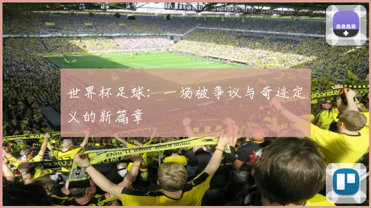 世界杯足球:一场被争议与奇迹定义的新篇章
