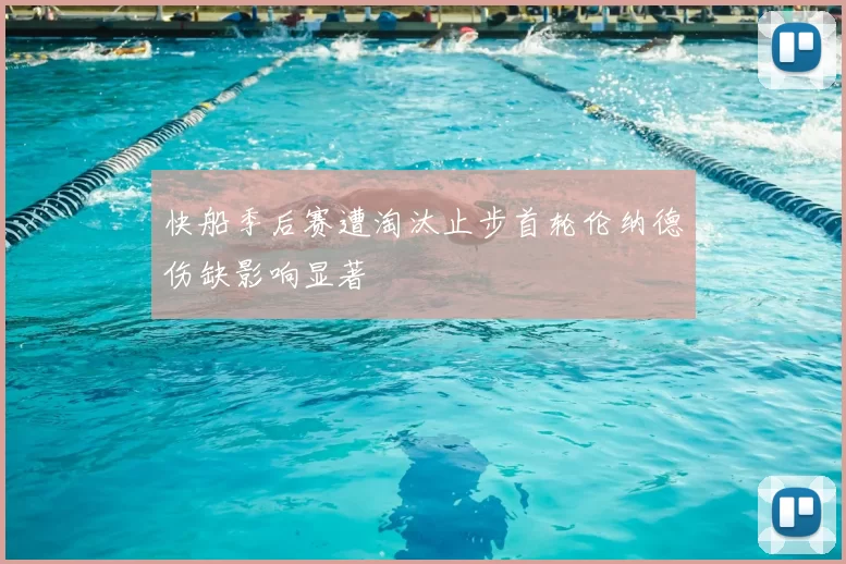 快船季后赛遭淘汰止步首轮伦纳德伤缺影响显著