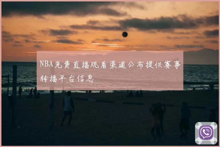 NBA免费直播观看渠道公布提供赛事转播平台信息