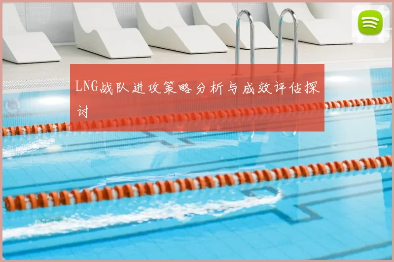 LNG战队进攻策略分析与成效评估探讨