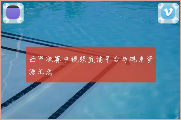 西甲联赛中视频直播平台与观看资源汇总