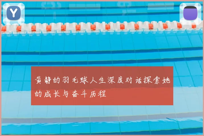 黄静的羽毛球人生深度对话探索她的成长与奋斗历程