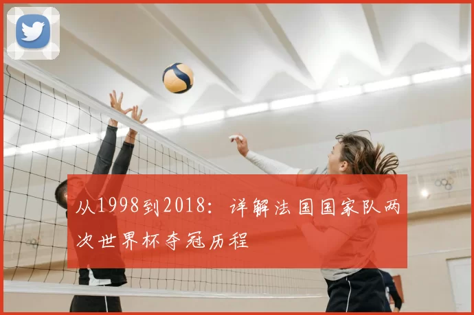 从1998到2018:详解法国国家队两次世界杯夺冠历程