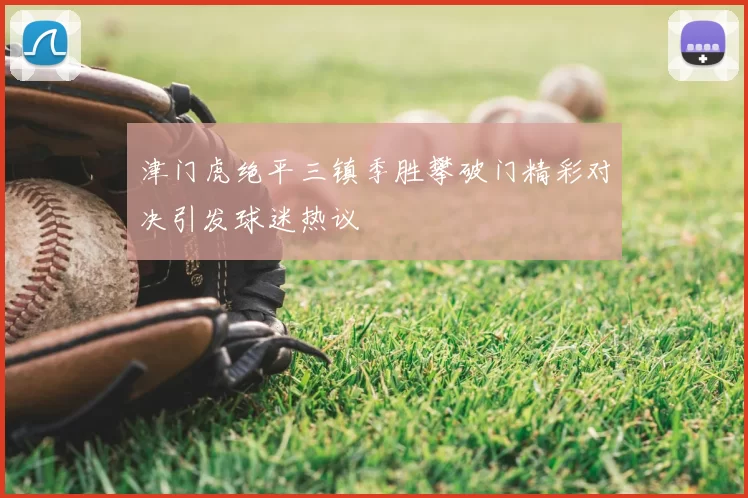 津门虎绝平三镇季胜攀破门精彩对决引发球迷热议