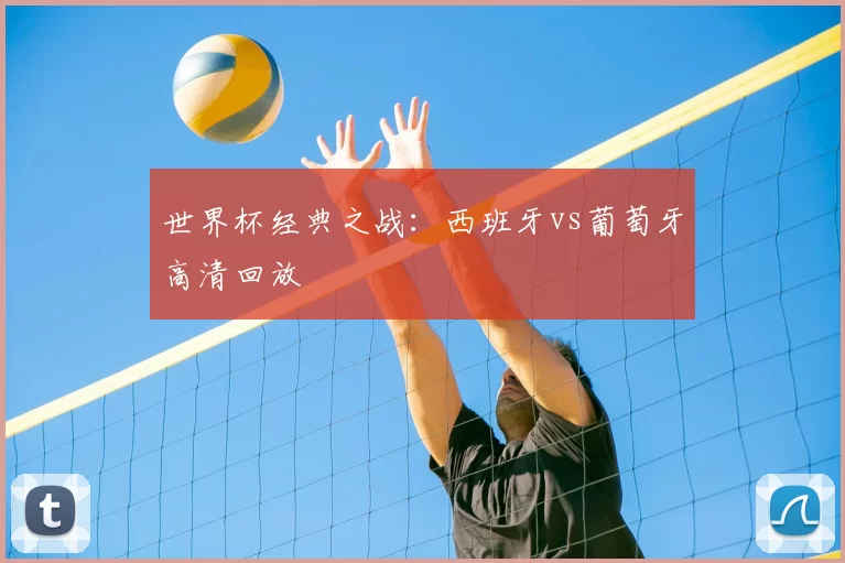 世界杯经典之战:西班牙vs葡萄牙高清回放